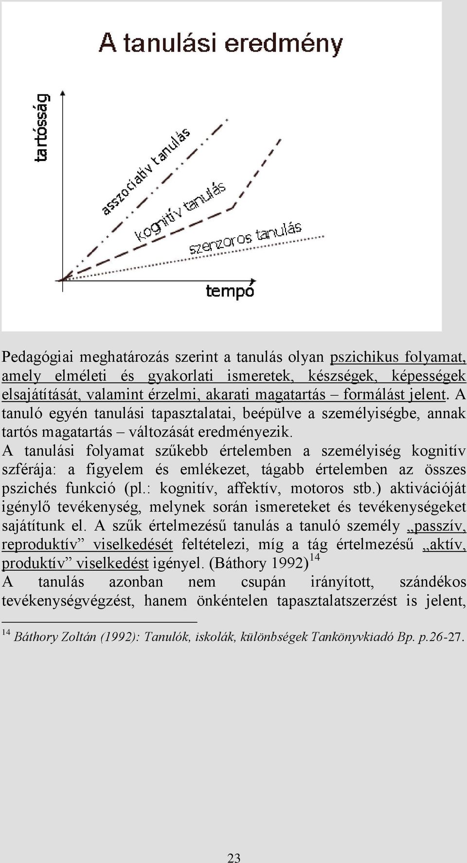 A tanulási folyamat szűkebb értelemben a személyiség kognitív szférája: a figyelem és emlékezet, tágabb értelemben az összes pszichés funkció (pl.: kognitív, affektív, motoros stb.