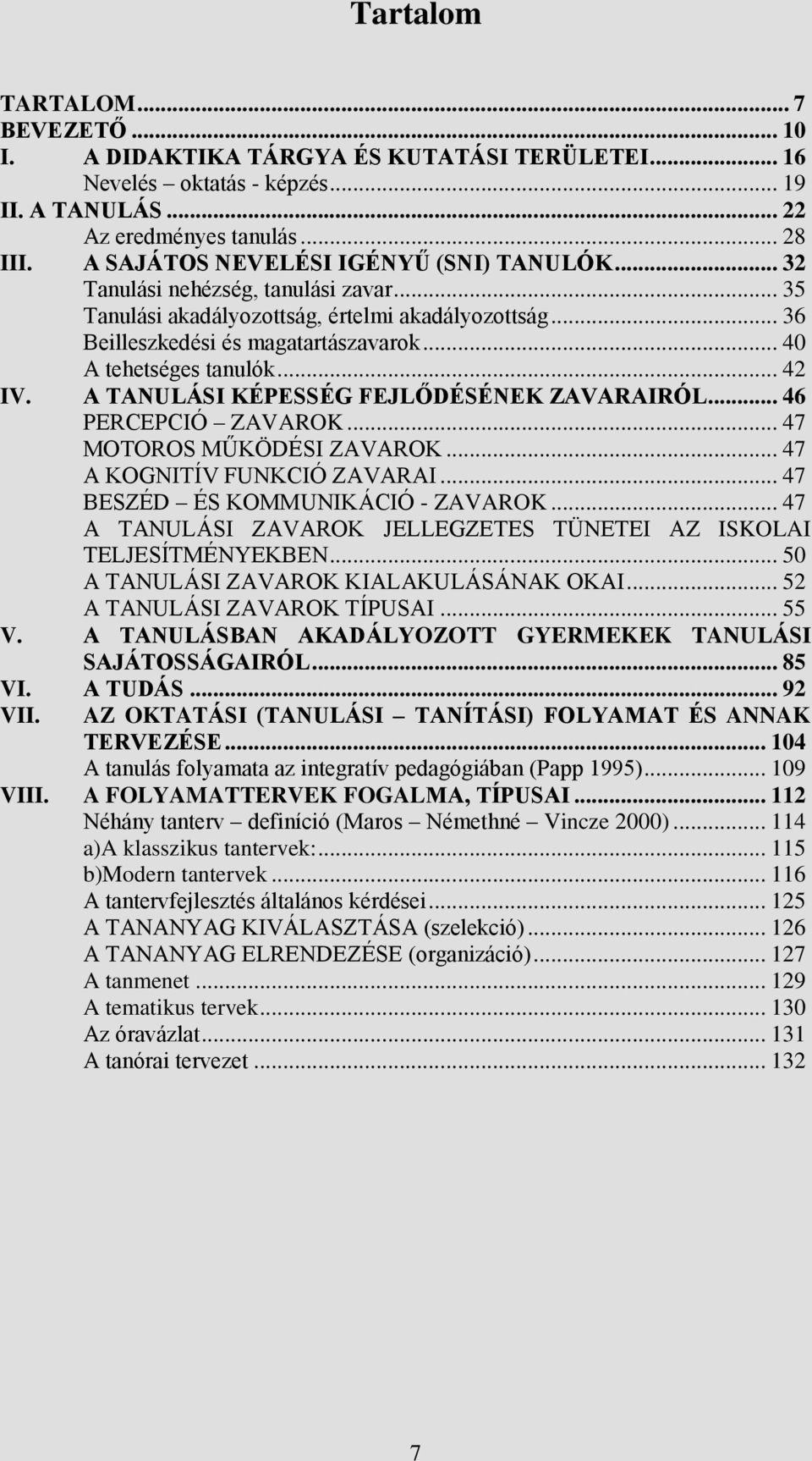 .. 40 A tehetséges tanulók... 42 IV. A TANULÁSI KÉPESSÉG FEJLŐDÉSÉNEK ZAVARAIRÓL... 46 PERCEPCIÓ ZAVAROK... 47 MOTOROS MŰKÖDÉSI ZAVAROK... 47 A KOGNITÍV FUNKCIÓ ZAVARAI.