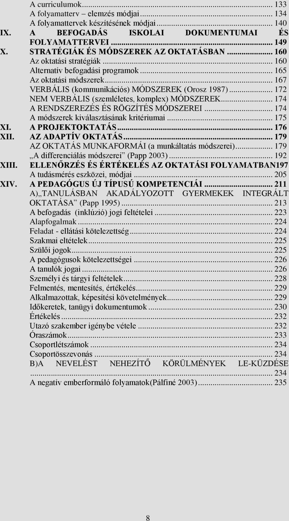 .. 172 NEM VERBÁLIS (szemléletes, komplex) MÓDSZEREK... 174 A RENDSZEREZÉS ÉS RÖGZÍTÉS MÓDSZEREI... 174 A módszerek kiválasztásának kritériumai... 175 XI. A PROJEKTOKTATÁS... 176 XII.