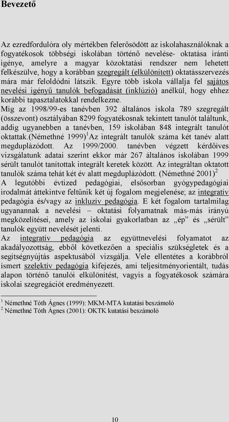 Egyre több iskola vállalja fel sajátos nevelési igényű tanulók befogadását (inklúzió) anélkül, hogy ehhez korábbi tapasztalatokkal rendelkezne.