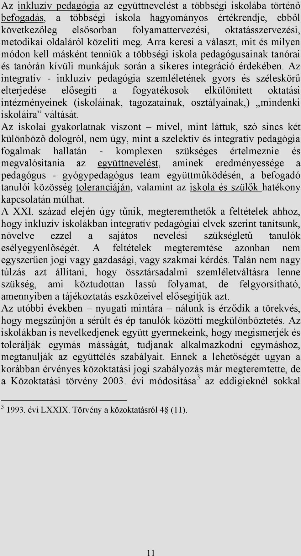 Az integratív - inkluzív pedagógia szemléletének gyors és széleskörű elterjedése elősegíti a fogyatékosok elkülönített oktatási intézményeinek (iskoláinak, tagozatainak, osztályainak,) mindenki