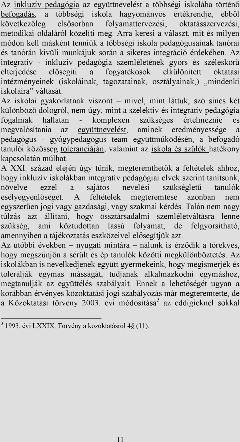 Az integratív - inkluzív pedagógia szemléletének gyors és széleskörű elterjedése elősegíti a fogyatékosok elkülönített oktatási intézményeinek (iskoláinak, tagozatainak, osztályainak,) mindenki