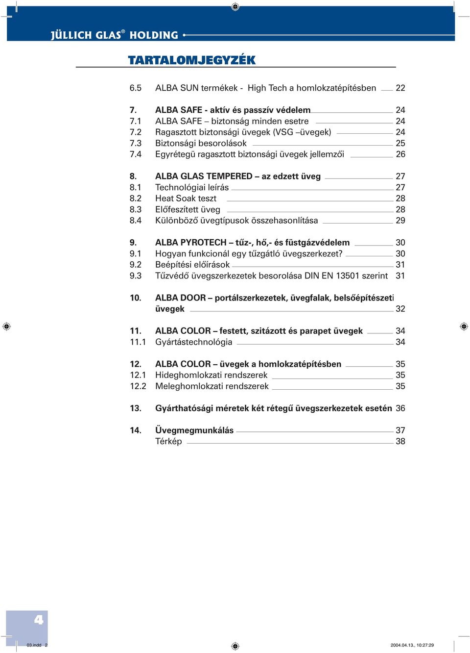 1 Technológiai leírás 27 8.2 Heat Soak teszt 28 8.3 Elõfeszített üveg 28 8.4 Különbözô üvegtípusok összehasonlítása 29 9. ALBA PYROTECH tûz-, hõ,- és füstgázvédelem 30 9.