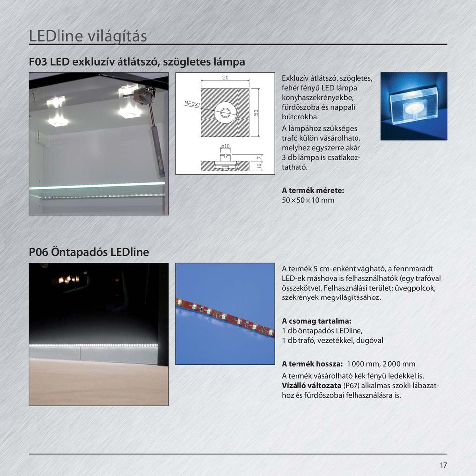 A termék mérete: 50 50 10 mm P06 Öntapadós LEDline A termék 5 cm-enként vágható, a fennmaradt LED-ek máshova is felhasználhatók (egy trafóval összekötve).