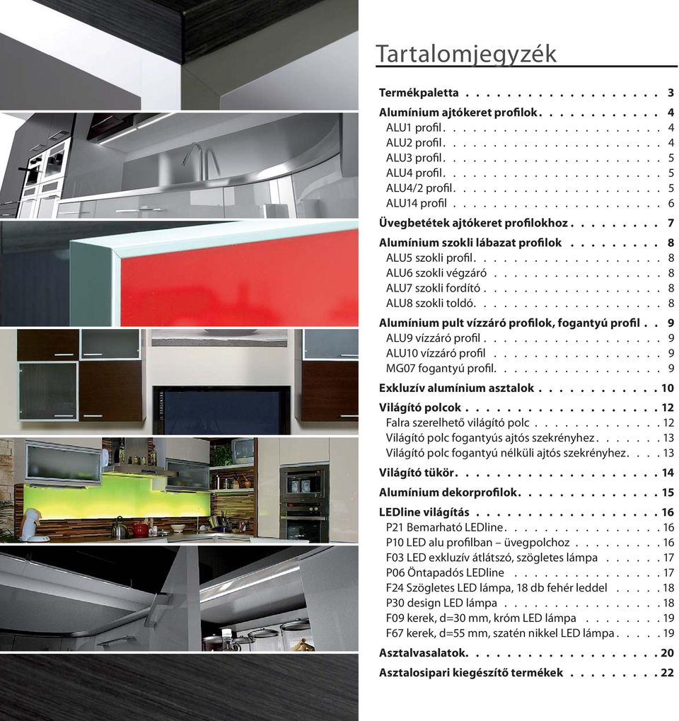 .................. 8 ALU6 szokli végzáró................. 8 ALU7 szokli fordító.................. 8 ALU8 szokli toldó................... 8 Alumínium pult vízzáró profilok, fogantyú profil.