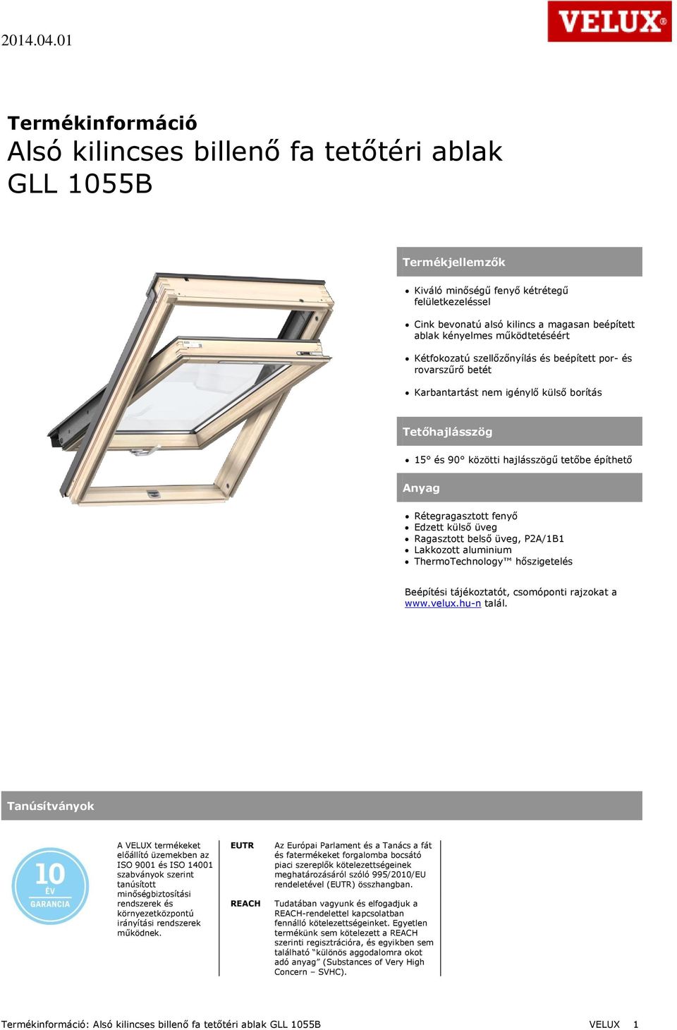 Rétegragasztott fenyő Edzett külső üveg Ragasztott belső üveg, P2A/1B1 Lakkozott aluminium ThermoTechnology hőszigetelés Beépítési tájékoztatót, csomóponti rajzokat a www.velux.hu-n talál.