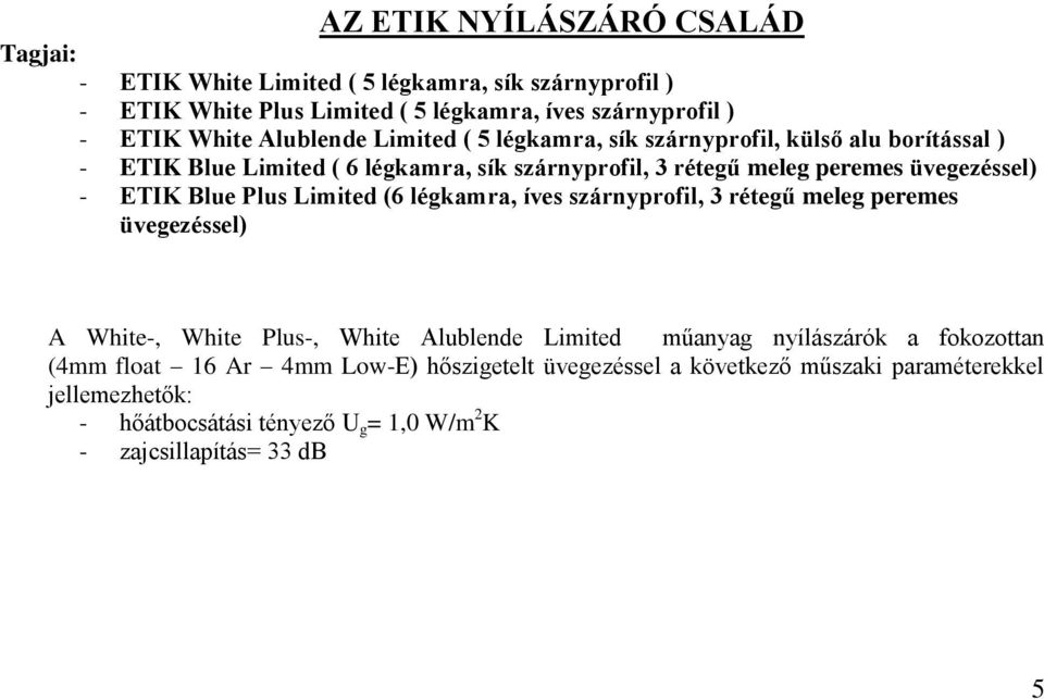 ETIK Blue Plus Limited (6 légkamra, íves szárnyprofil, 3 rétegű meleg peremes üvegezéssel) A White-, White Plus-, White Alublende Limited műanyag nyílászárók a