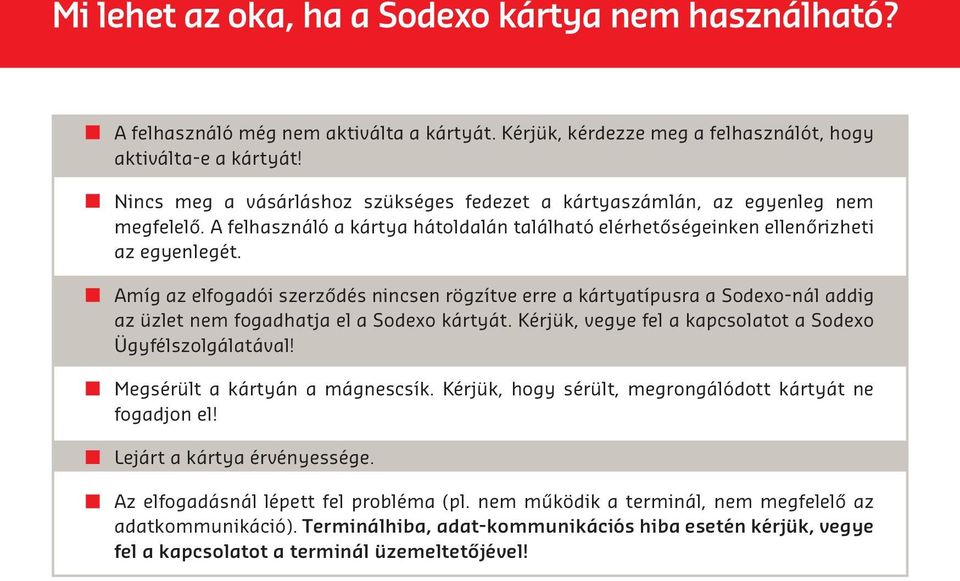 Amíg az elfogadói szerződés nincsen rögzítve erre a kártyatípusra a Sodexo-nál addig az üzlet nem fogadhatja el a Sodexo kártyát. Kérjük, vegye fel a kapcsolatot a Sodexo Ügyfélszolgálatával!