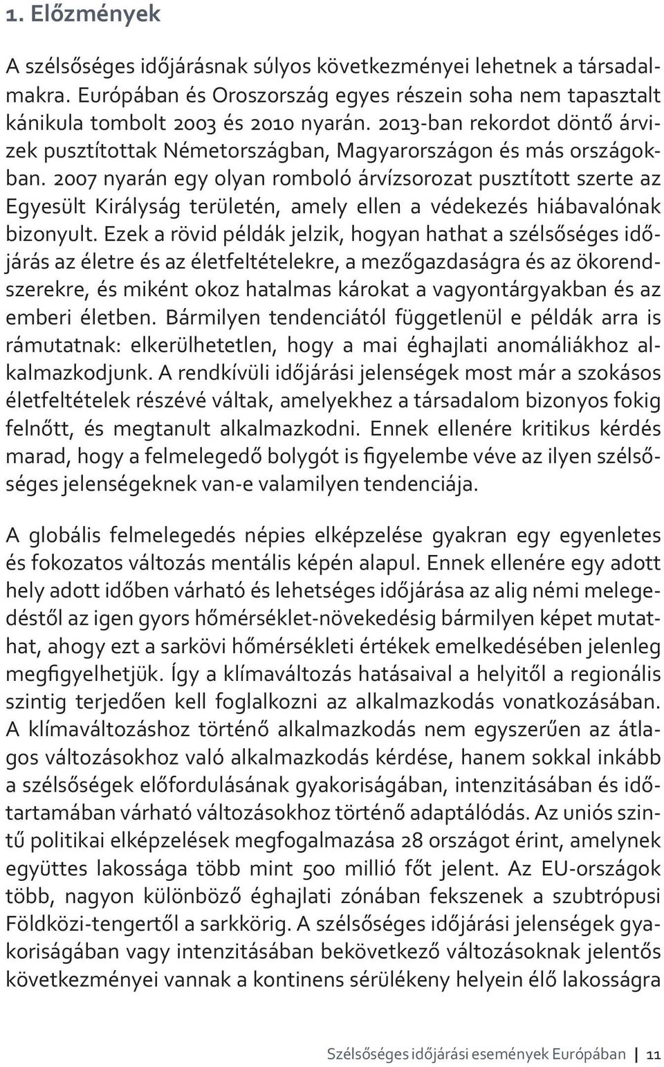 2007 nyarán egy olyan romboló árvízsorozat pusztított szerte az Egyesült Királyság területén, amely ellen a védekezés hiábavalónak bizonyult.