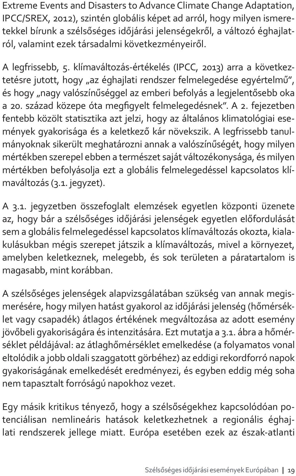 klímaváltozás-értékelés (IPCC, 2013) arra a következtetésre jutott, hogy az éghajlati rendszer felmelegedése egyértelmű, és hogy nagy valószínűséggel az emberi befolyás a legjelentősebb oka a 20.