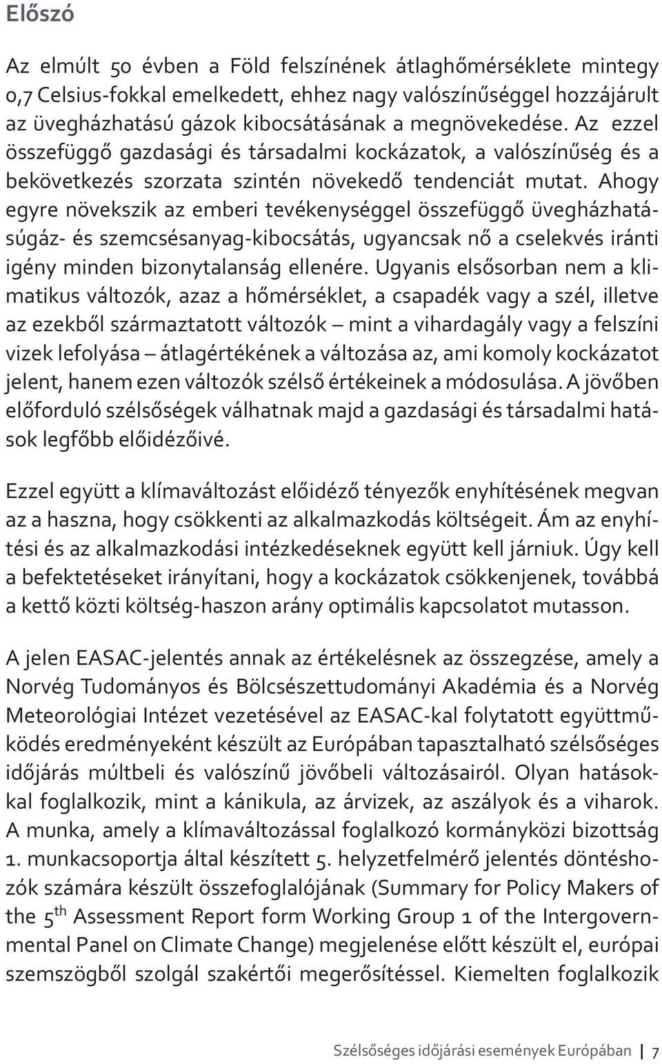 Ahogy egyre növekszik az emberi tevékenységgel összefüggő üvegházhatásúgáz- és szemcsésanyag-kibocsátás, ugyancsak nő a cselekvés iránti igény minden bizonytalanság ellenére.