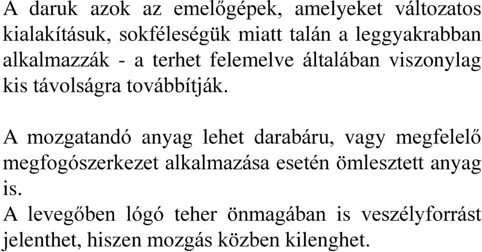 A mozgatandó anyag lehet darabáru, vagy megfelelő megfogószerkezet alkalmazása esetén ömlesztett