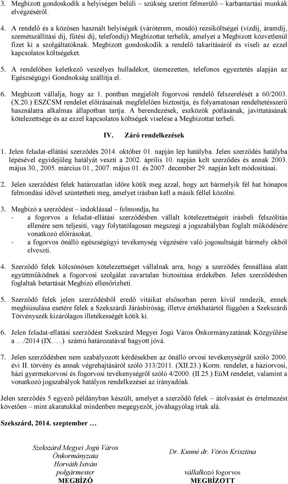 fizet ki a szolgáltatóknak. Megbízott gondoskodik a rendelő takarításáról és viseli az ezzel kapcsolatos költségeket. 5.