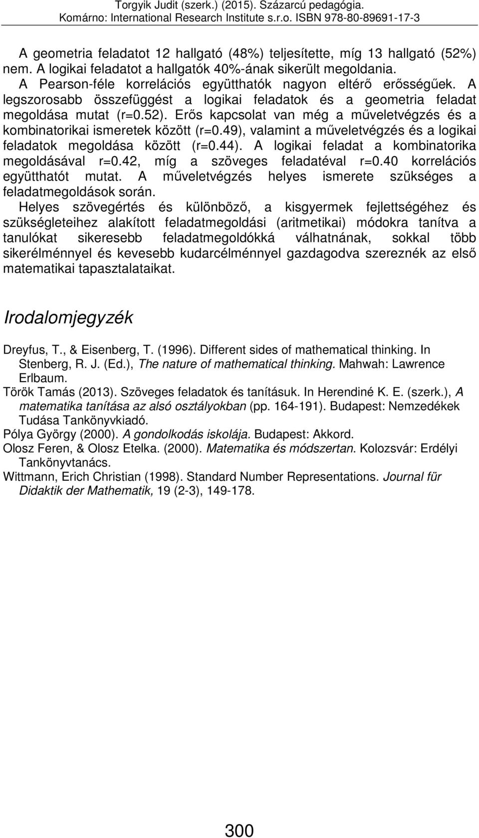 49), valamint a műveletvégzés és a logikai ok megoldása között (r=0.44). A logikai a kombinatorika megoldásával r=0.42, míg a szöveges éval r=0.40 korrelációs együtthatót mutat.