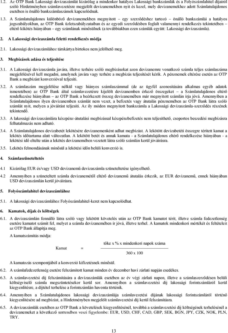 A Számlatulajdonos különböző devizanemekben megnyitott egy szerződéshez tartozó önálló bankszámlái a hatályos jogszabályokban, az OTP Bank üzletszabályzataiban és az egyedi szerződésben foglalt