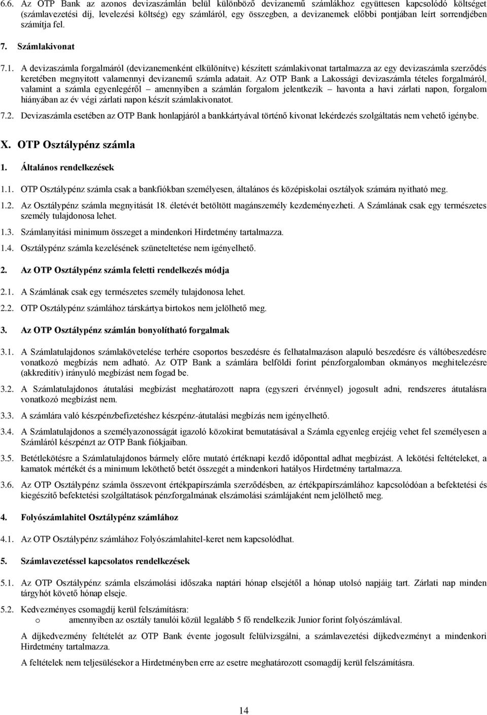 A devizaszámla forgalmáról (devizanemenként elkülönítve) készített számlakivonat tartalmazza az egy devizaszámla szerződés keretében megnyitott valamennyi devizanemű számla adatait.