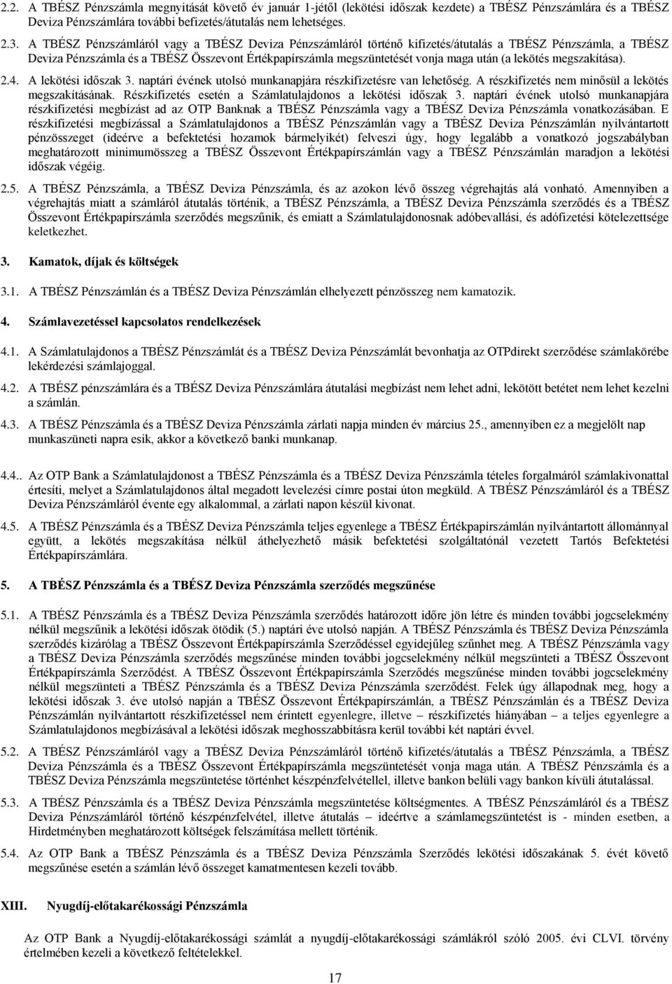 (a lekötés megszakítása). 2.4. A lekötési időszak 3. naptári évének utolsó munkanapjára részkifizetésre van lehetőség. A részkifizetés nem minősül a lekötés megszakításának.