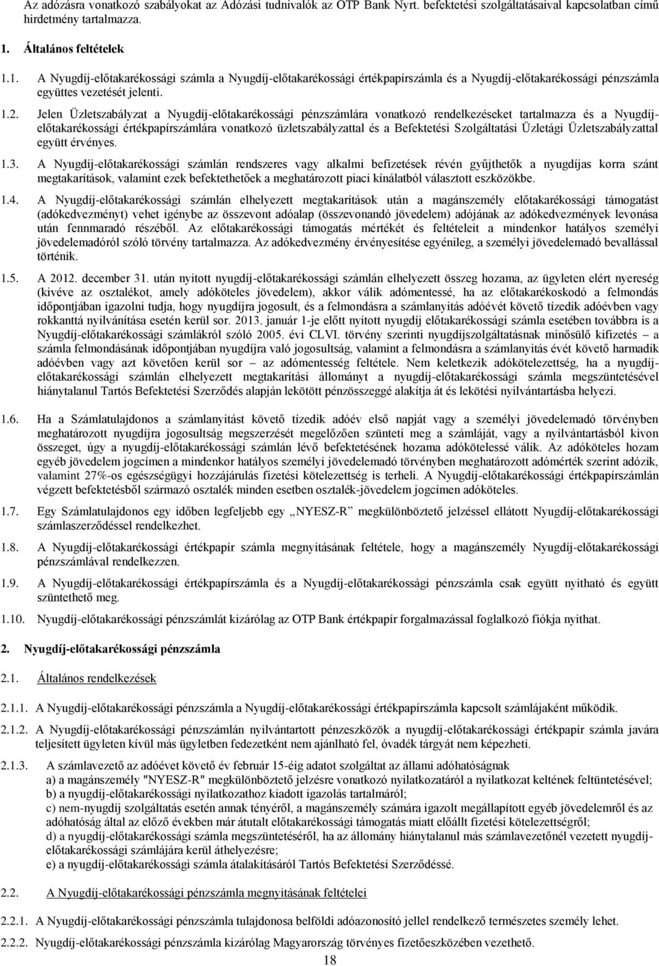 Jelen Üzletszabályzat a Nyugdíj-előtakarékossági pénzszámlára vonatkozó rendelkezéseket tartalmazza és a Nyugdíjelőtakarékossági értékpapírszámlára vonatkozó üzletszabályzattal és a Befektetési