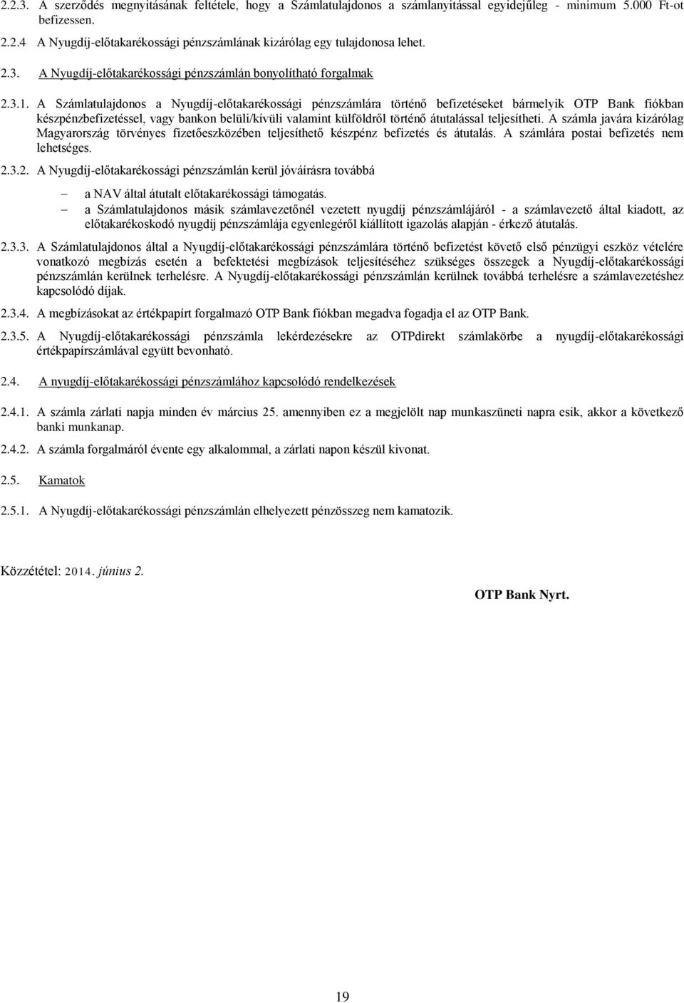 A Számlatulajdonos a Nyugdíj-előtakarékossági pénzszámlára történő befizetéseket bármelyik OTP Bank fiókban készpénzbefizetéssel, vagy bankon belüli/kívüli valamint külföldről történő átutalással