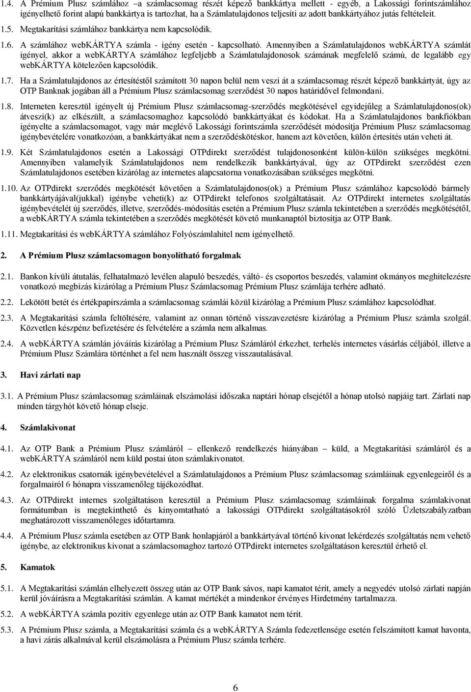 Amennyiben a Számlatulajdonos webkártya számlát igényel, akkor a webkártya számlához legfeljebb a Számlatulajdonosok számának megfelelő számú, de legalább egy webkártya kötelezően kapcsolódik. 1.7.