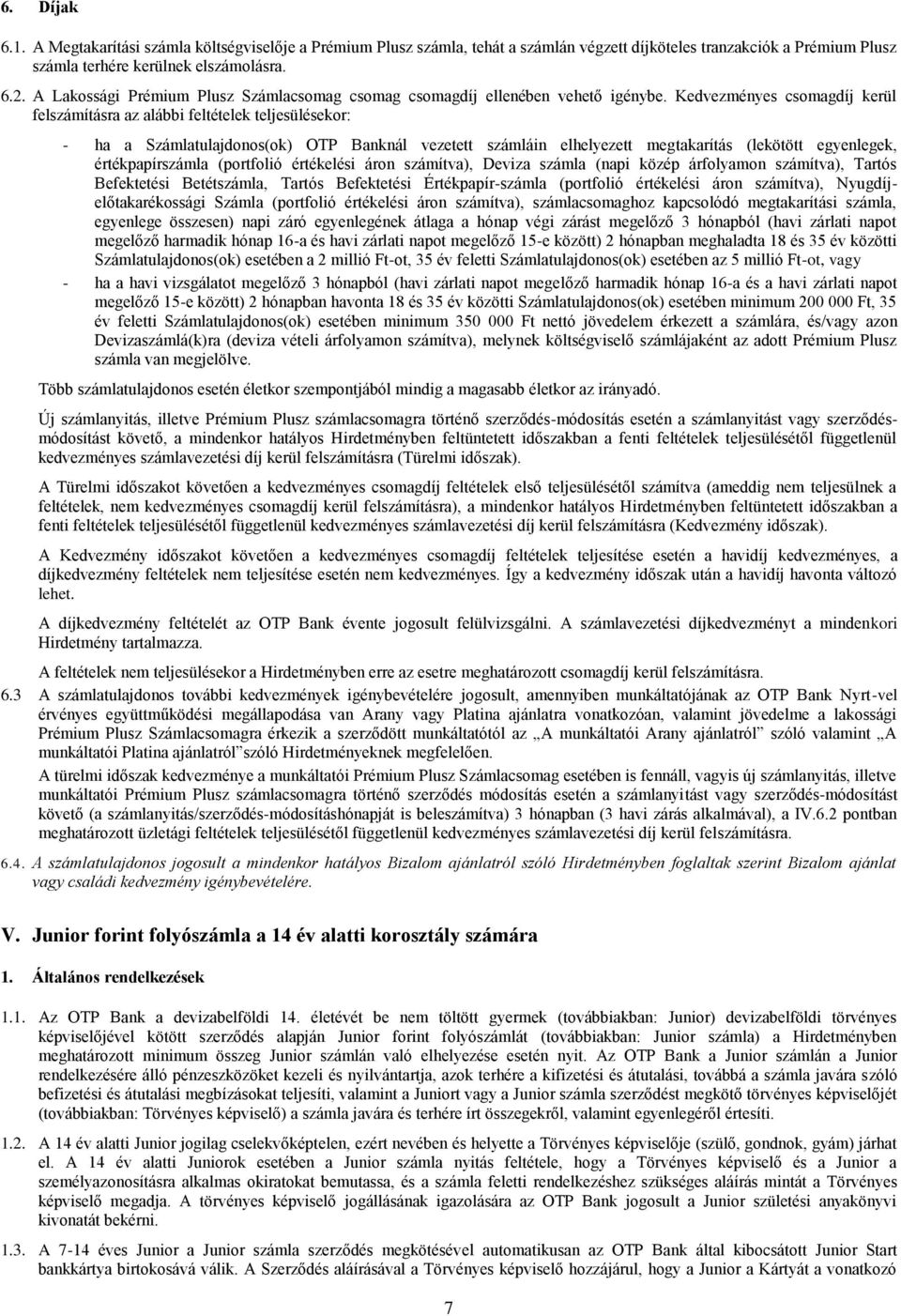 Kedvezményes csomagdíj kerül felszámításra az alábbi feltételek teljesülésekor: - ha a Számlatulajdonos(ok) OTP Banknál vezetett számláin elhelyezett megtakarítás (lekötött egyenlegek,