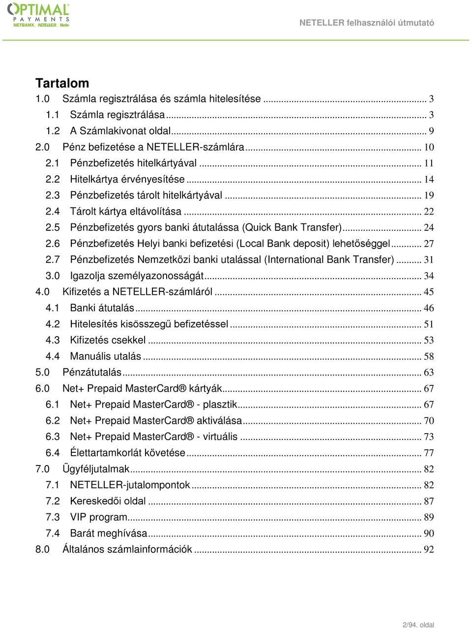 .. 7.7 Pénzbefizetés Nemzetközi banki utalással (International Bank Transfer)....0 Igazolja személyazonosságát... 4 4.0 Kifizetés a NETELLER-számláról... 45 4. Banki átutalás... 46 4.