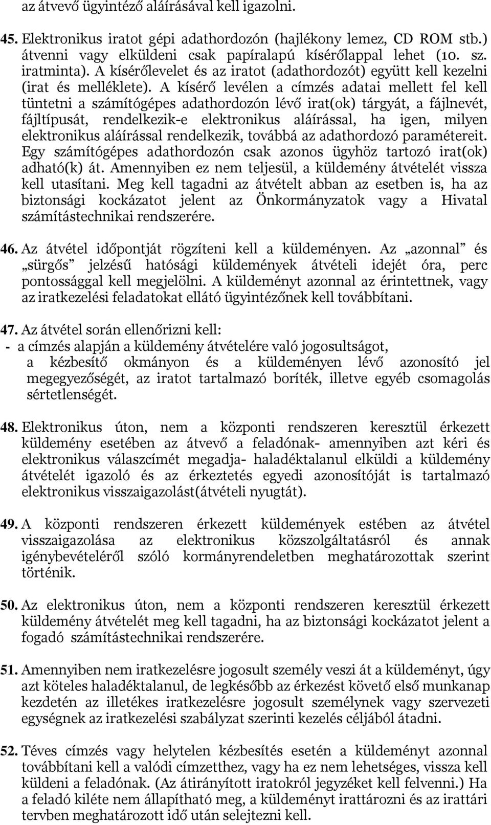A kísérő levélen a címzés adatai mellett fel kell tüntetni a számítógépes adathordozón lévő irat(ok) tárgyát, a fájlnevét, fájltípusát, rendelkezik-e elektronikus aláírással, ha igen, milyen