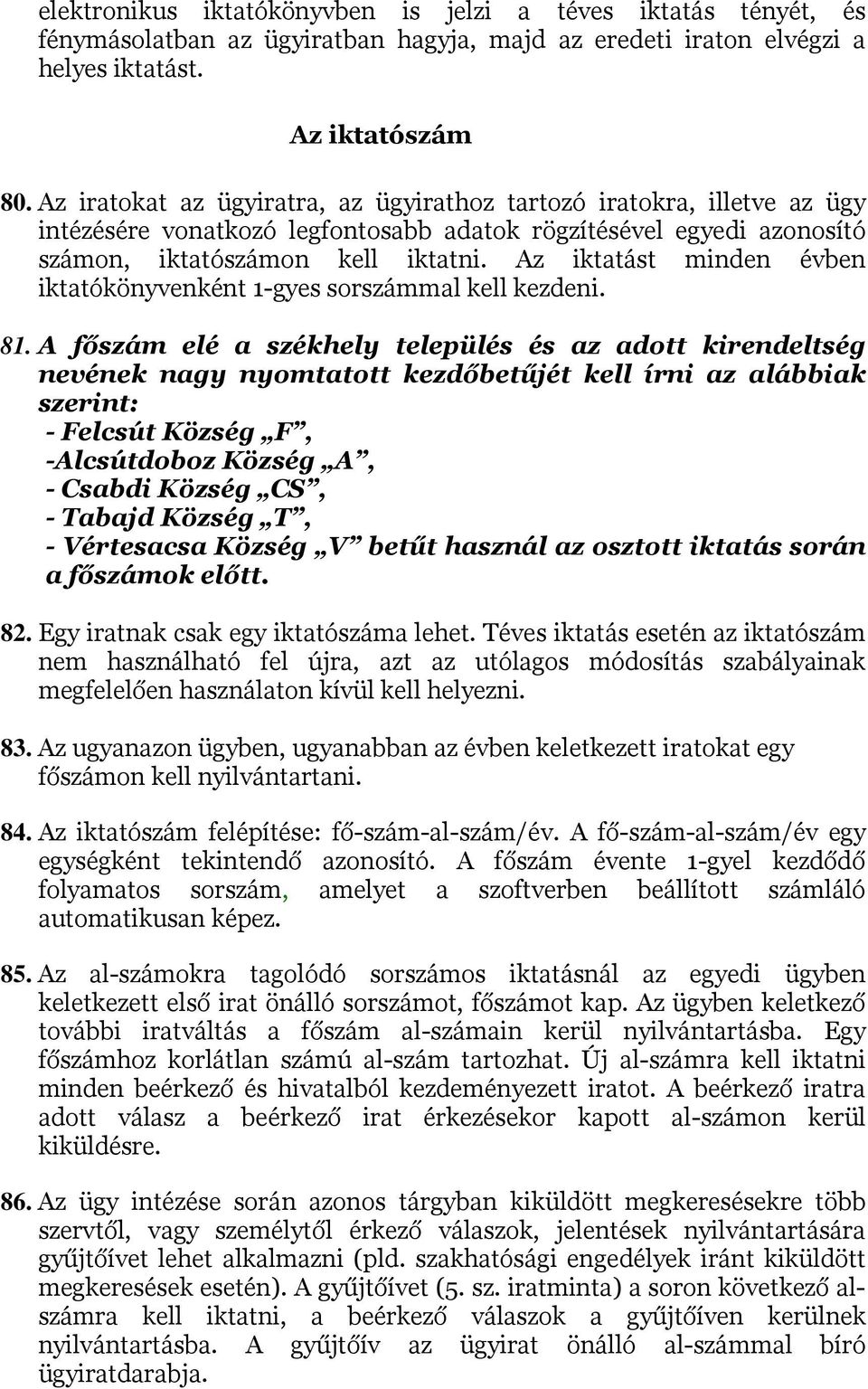 Az iktatást minden évben iktatókönyvenként 1-gyes sorszámmal kell kezdeni. 81.