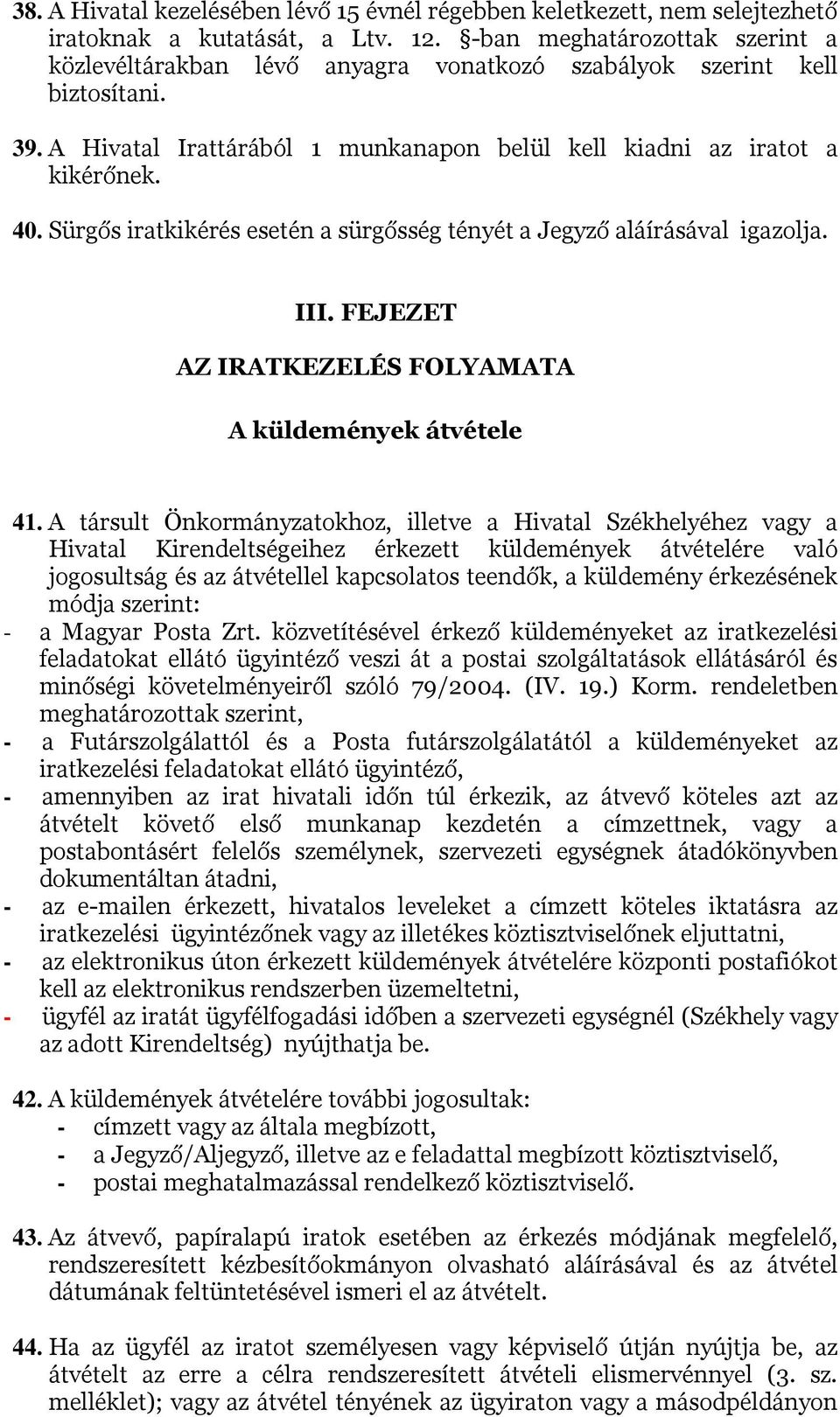 Sürgős iratkikérés esetén a sürgősség tényét a Jegyző aláírásával igazolja. III. FEJEZET AZ IRATKEZELÉS FOLYAMATA A küldemények átvétele 41.