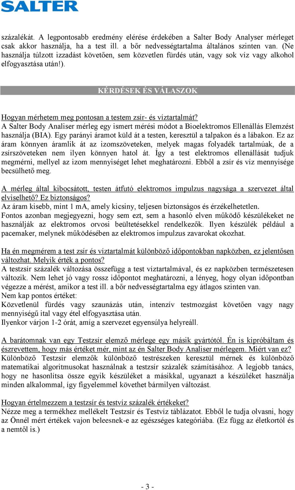 A Salter Body Analiser mérleg egy ismert mérési módot a Bioelektromos Ellenállás Elemzést használja (BIA). Egy parányi áramot küld át a testen, keresztül a talpakon és a lábakon.