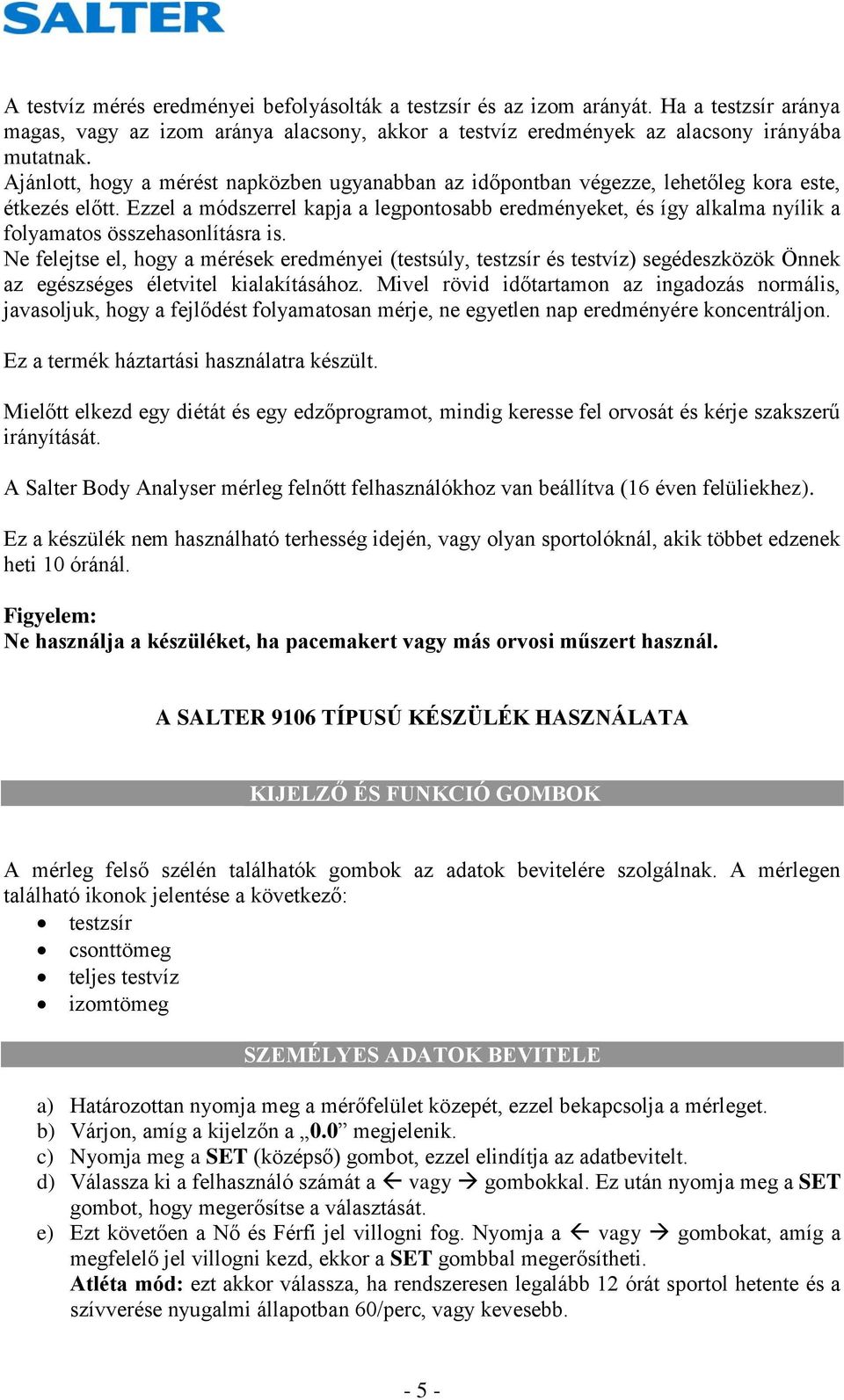 Ezzel a módszerrel kapja a legpontosabb eredményeket, és így alkalma nyílik a folyamatos összehasonlításra is.