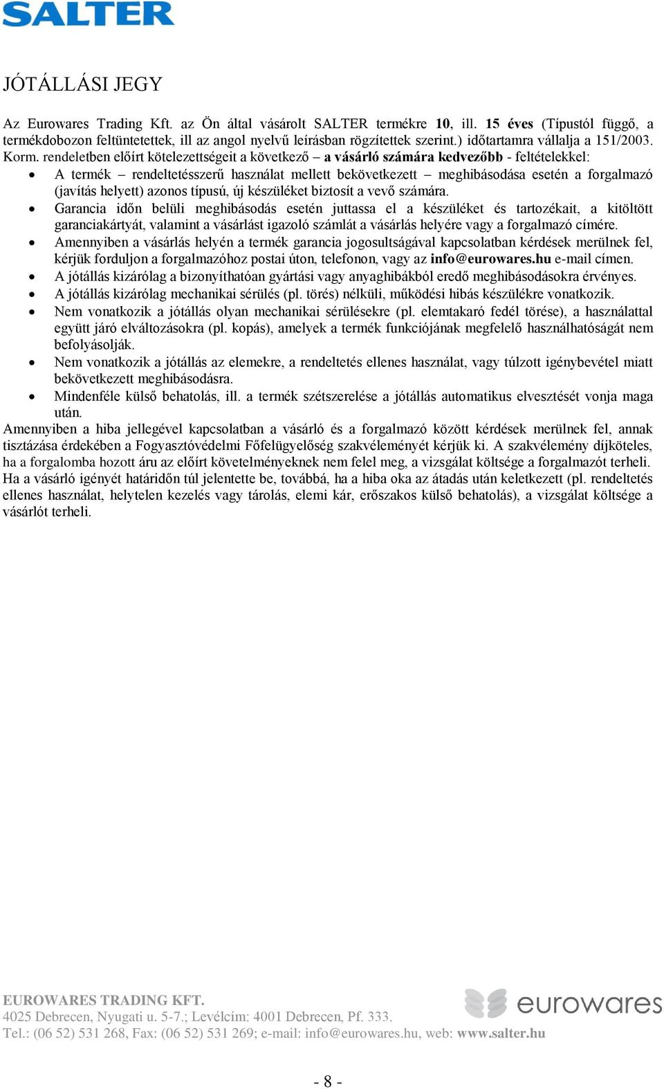 rendeletben előírt kötelezettségeit a következő a vásárló számára kedvezőbb - feltételekkel: A termék rendeltetésszerű használat mellett bekövetkezett meghibásodása esetén a forgalmazó (javítás