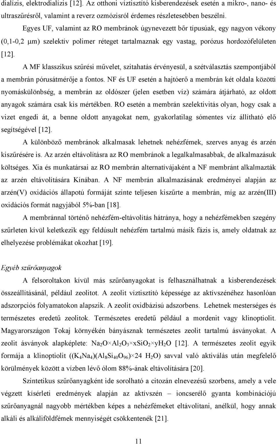 A MF klasszikus szűrési művelet, szitahatás érvényesül, a szétválasztás szempontjából a membrán pórusátmérője a fontos.