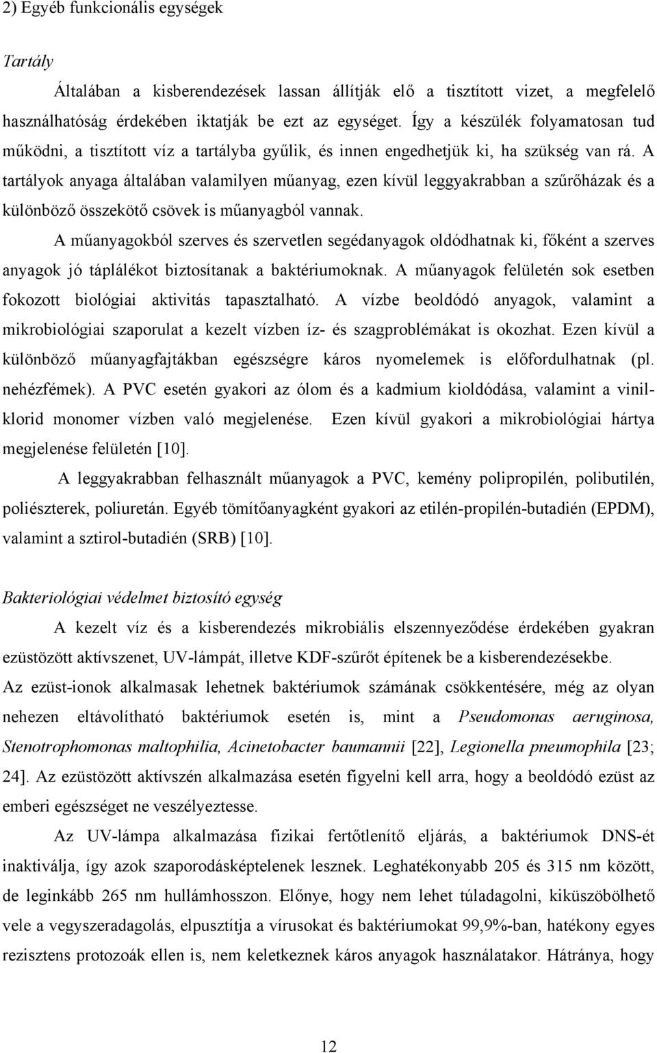 A tartályok anyaga általában valamilyen műanyag, ezen kívül leggyakrabban a szűrőházak és a különböző összekötő csövek is műanyagból vannak.