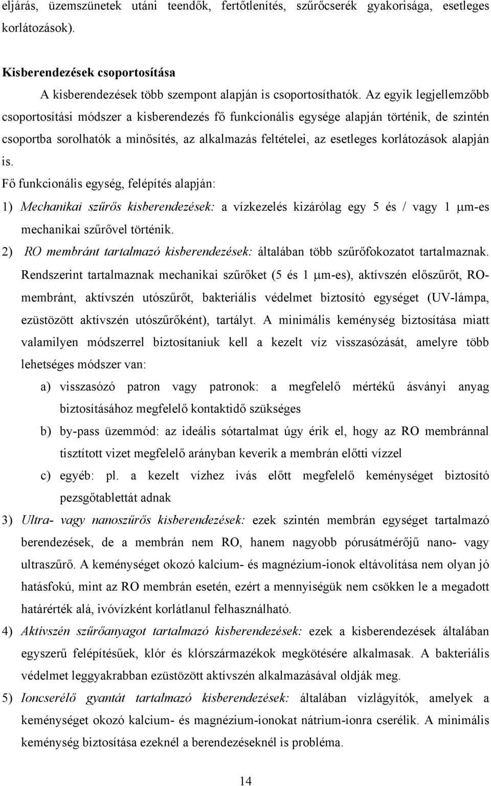 korlátozások alapján is. Fő funkcionális egység, felépítés alapján: 1) Mechanikai szűrős kisberendezések: a vízkezelés kizárólag egy 5 és / vagy 1 μm-es mechanikai szűrővel történik.