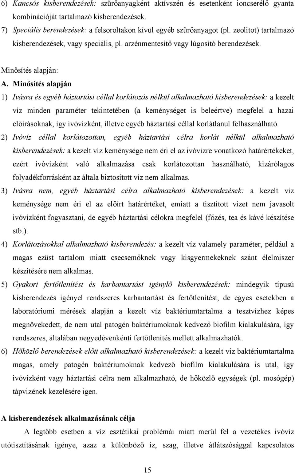 Minősítés alapján 1) Ivásra és egyéb háztartási céllal korlátozás nélkül alkalmazható kisberendezések: a kezelt víz minden paraméter tekintetében (a keménységet is beleértve) megfelel a hazai