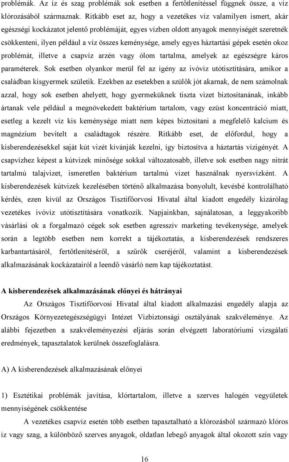 keménysége, amely egyes háztartási gépek esetén okoz problémát, illetve a csapvíz arzén vagy ólom tartalma, amelyek az egészségre káros paraméterek.