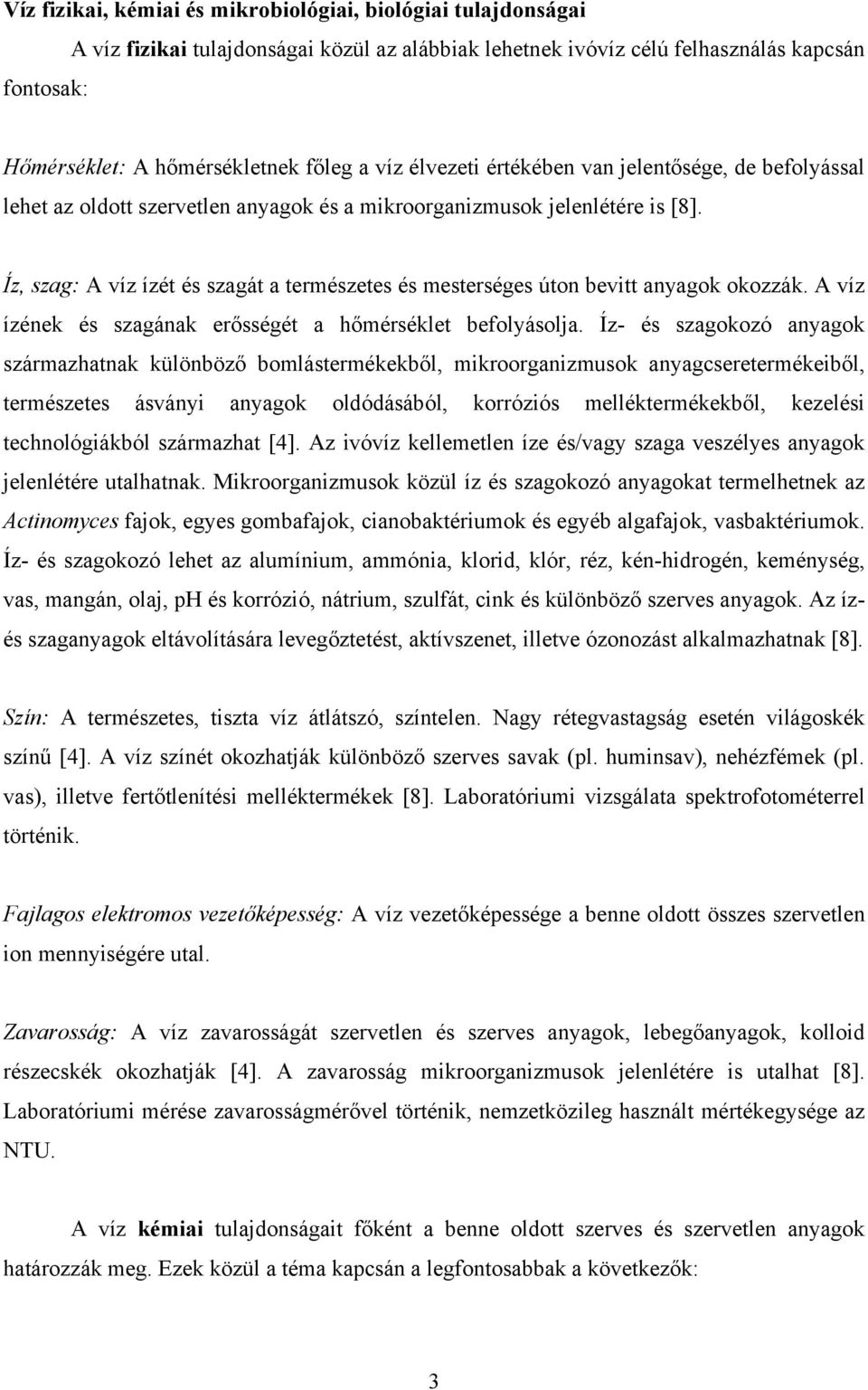Íz, szag: A víz ízét és szagát a természetes és mesterséges úton bevitt anyagok okozzák. A víz ízének és szagának erősségét a hőmérséklet befolyásolja.