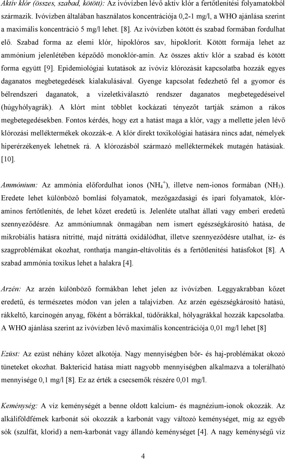 Szabad forma az elemi klór, hipoklóros sav, hipoklorit. Kötött formája lehet az ammónium jelenlétében képződő monoklór-amin. Az összes aktív klór a szabad és kötött forma együtt [9].