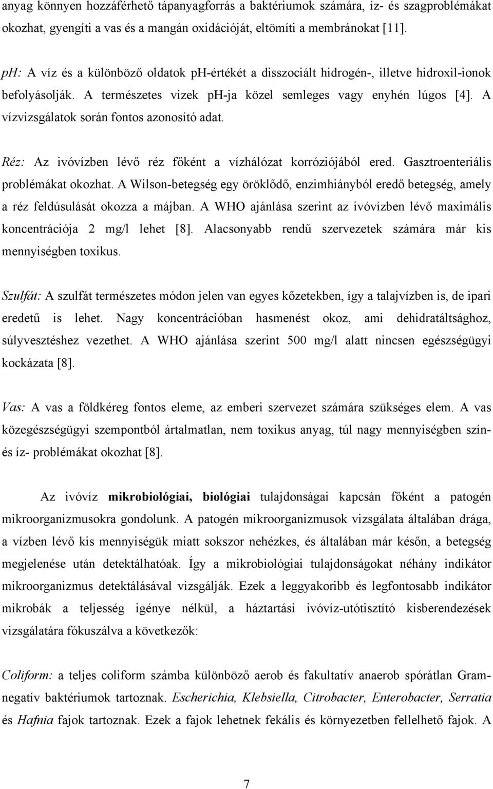 A vízvizsgálatok során fontos azonosító adat. Réz: Az ivóvízben lévő réz főként a vízhálózat korróziójából ered. Gasztroenteriális problémákat okozhat.