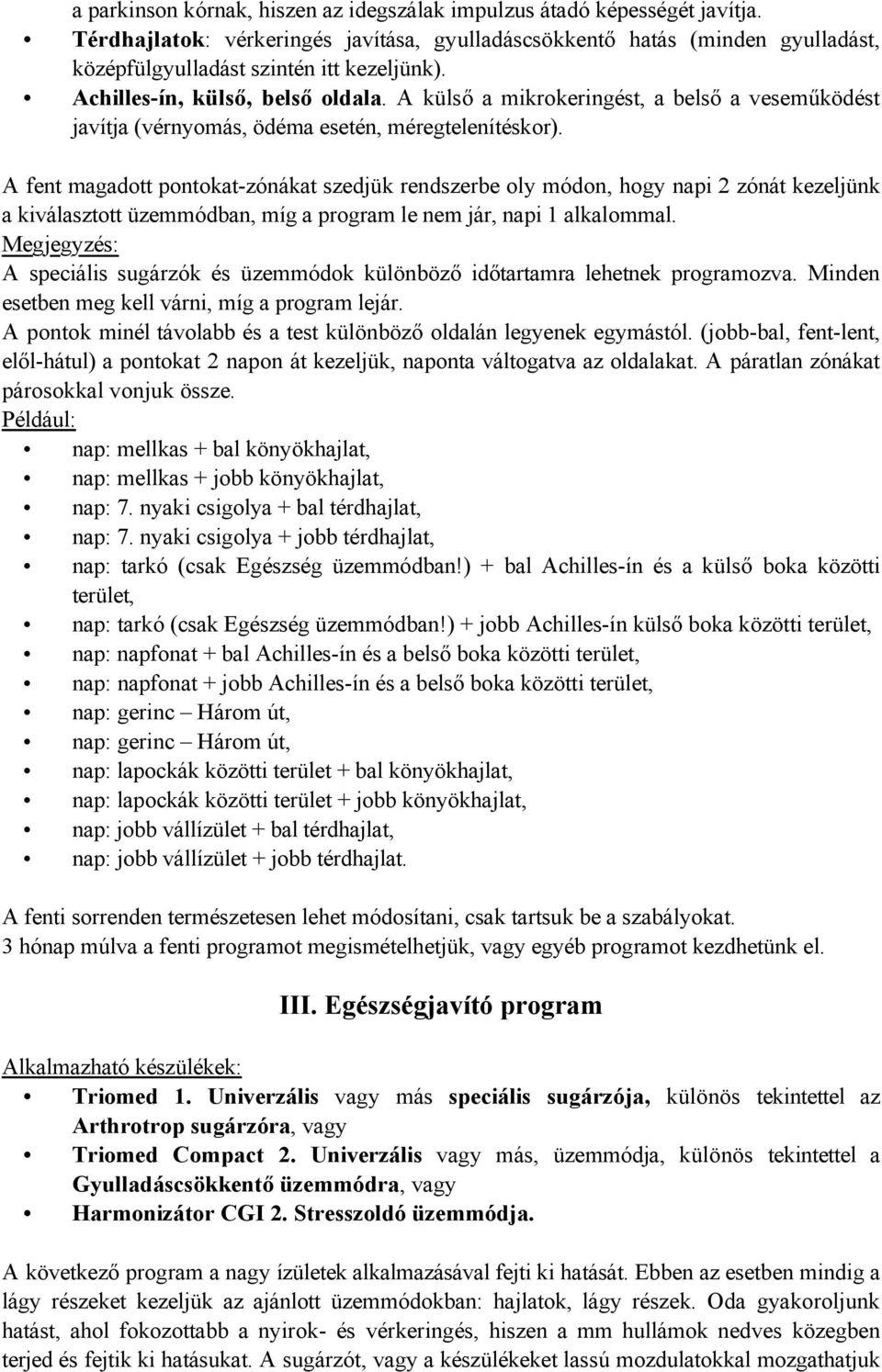 A fent magadott pontokat-zónákat szedjük rendszerbe oly módon, hogy napi 2 zónát kezeljünk a kiválasztott üzemmódban, míg a program le nem jár, napi 1 alkalommal.