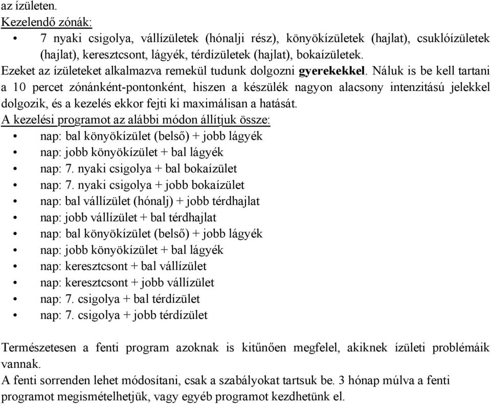 Náluk is be kell tartani a 10 percet zónánként-pontonként, hiszen a készülék nagyon alacsony intenzitású jelekkel dolgozik, és a kezelés ekkor fejti ki maximálisan a hatását.