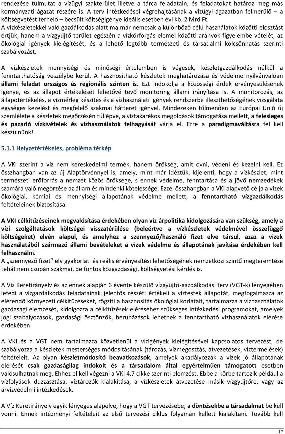 A vízkészletekkel való gazdálkodás alatt ma már nemcsak a különböző célú használatok közötti elosztást értjük, hanem a vízgyűjtő terület egészén a vízkörforgás elemei közötti arányok figyelembe