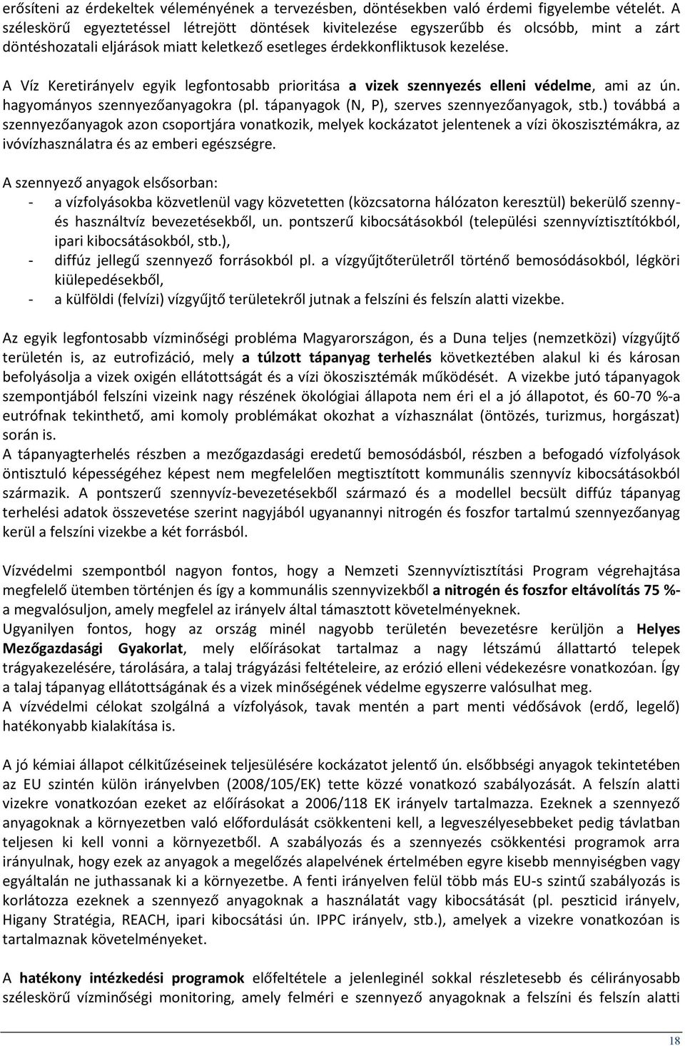 A Víz Keretirányelv egyik legfontosabb prioritása a vizek szennyezés elleni védelme, ami az ún. hagyományos szennyezőanyagokra (pl. tápanyagok (N, P), szerves szennyezőanyagok, stb.