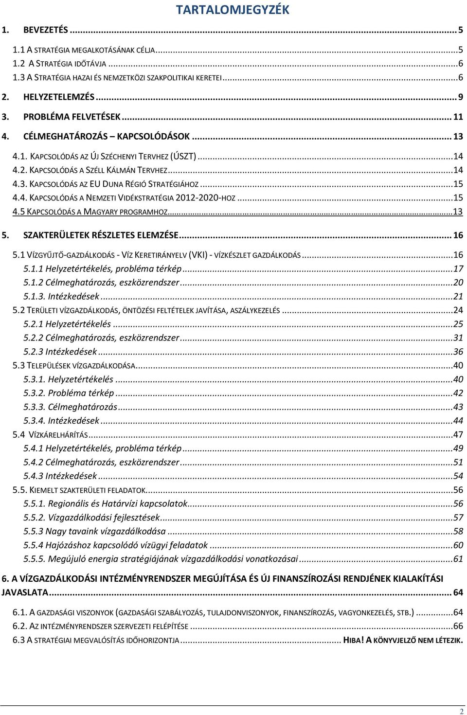 .. 15 4.4. KAPCSOLÓDÁS A NEMZETI VIDÉKSTRATÉGIA 2012-2020-HOZ... 15 4.5 KAPCSOLÓDÁS A MAGYARY PROGRAMHOZ 13 5. SZAKTERÜLETEK RÉSZLETES ELEMZÉSE... 16 5.