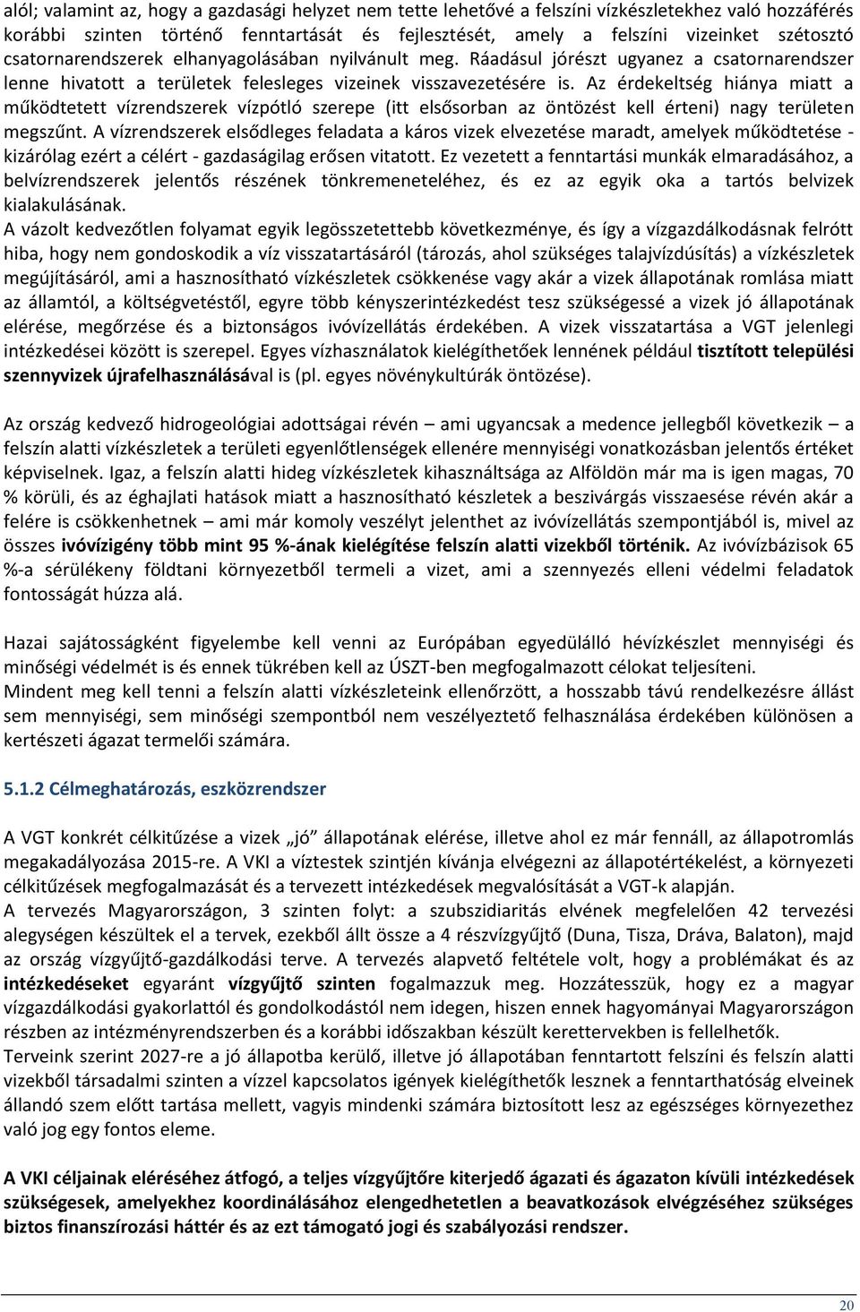 Az érdekeltség hiánya miatt a működtetett vízrendszerek vízpótló szerepe (itt elsősorban az öntözést kell érteni) nagy területen megszűnt.