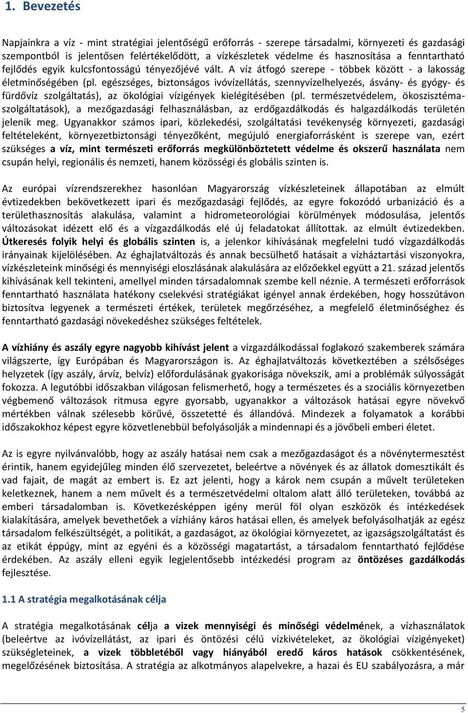 egészséges, biztonságos ivóvízellátás, szennyvízelhelyezés, ásvány- és gyógy- és fürdővíz szolgáltatás), az ökológiai vízigények kielégítésében (pl.