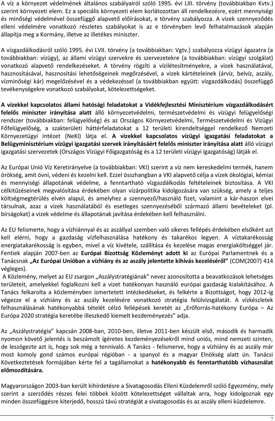 A vizek szennyeződés elleni védelmére vonatkozó részletes szabályokat is az e törvényben levő felhatalmazások alapján állapítja meg a Kormány, illetve az illetékes miniszter.