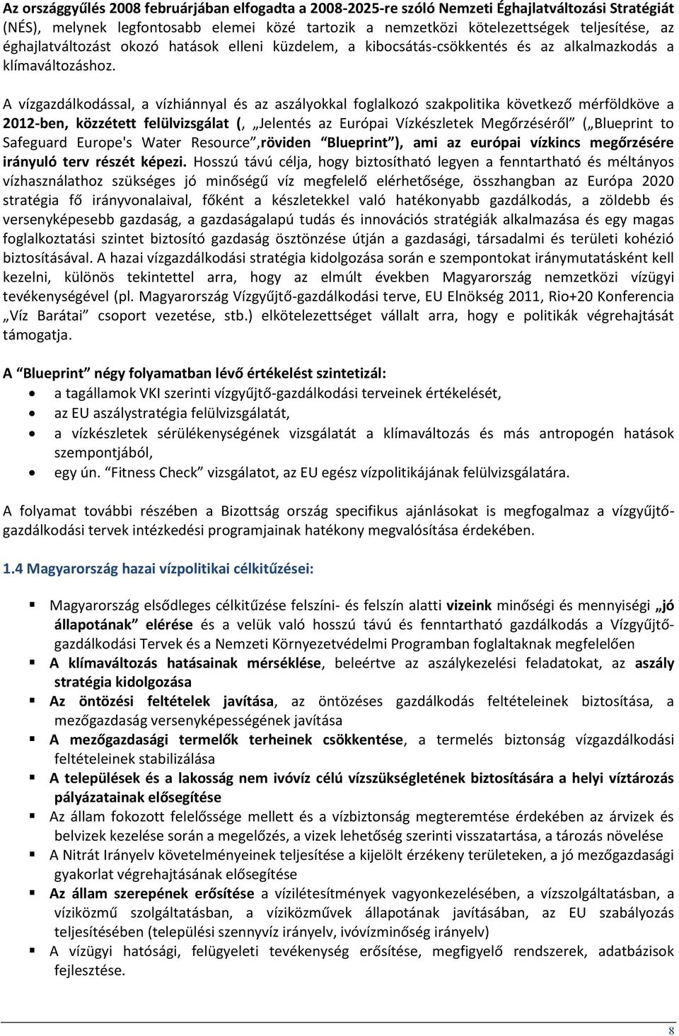 A vízgazdálkodással, a vízhiánnyal és az aszályokkal foglalkozó szakpolitika következő mérföldköve a 2012-ben, közzétett felülvizsgálat (, Jelentés az Európai Vízkészletek Megőrzéséről ( Blueprint to