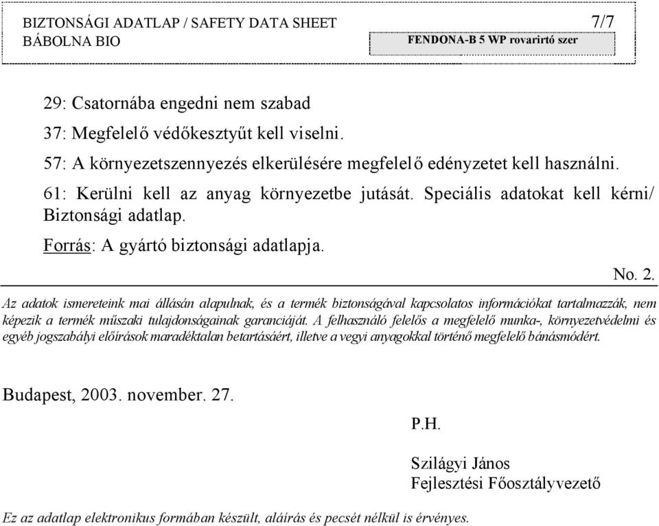 Az adatok ismereteink mai állásán alapulnak, és a termék biztonságával kapcsolatos információkat tartalmazzák, nem képezik a termék műszaki tulajdonságainak garanciáját.